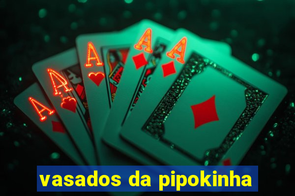 vasados da pipokinha